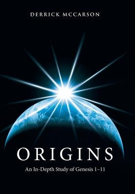 Origins: An In-Depth Study of Genesis 1-11 by McCarson, Derrick