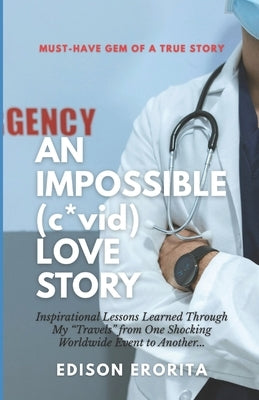 AN IMPOSSIBLE (c*vid) LOVE STORY: Inspirational Lessons Learned Through My "Travels" from One Shocking Worldwide Event to Another... by Erorita, Edison