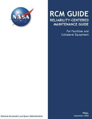 RCM GUIDE Reliability-Centered Maintenance Guide: For Facilities and Collateral Equipment by National Aeronautics and Space Administr
