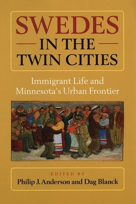 Swedes in the Twin Cities: Immingrant Life and Minnesota's Urban Frontier by Anderson, Philip J.