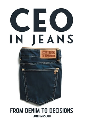 CEO in Jeans: From Denim to Decisions by Masoud, Emad