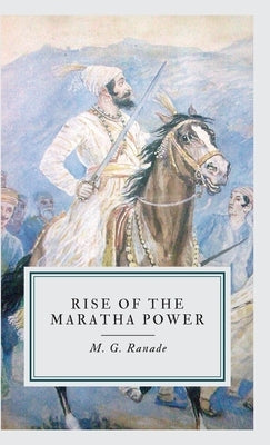 Rise of the Maratha Power by Ranade, M. G.