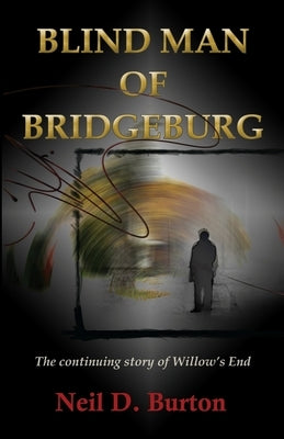 Blind Man Of Bridgeburg: The continuing story of Willow's End. by Burton, Neil D.