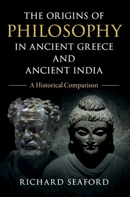 The Origins of Philosophy in Ancient Greece and Ancient India: A Historical Comparison by Seaford, Richard