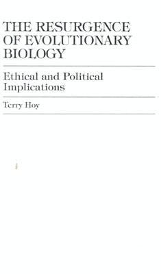 The Resurgence of Evolutionary Biology: Ethical and Political Implications by Hoy, Terry