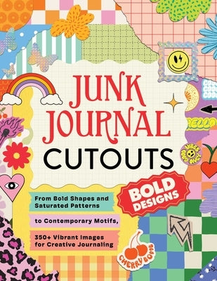 Junk Journal Cutouts: Bold Designs: From Bold Shapes and Saturated Patterns to Contemporary Motifs, 350+ Vibrant Images for Creative Journaling by Adams Media