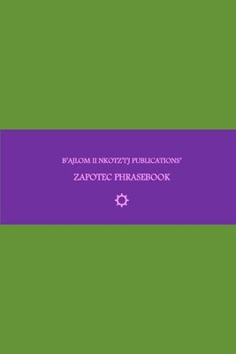 B'ajlom ii Nkotz'i'j Publications' Zapotec Phrasebook: Ideal for Traveling around the Isthmus of Tehuantepec in Oaxaca, Mexico by Chigüela, Sandra