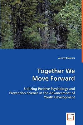 Together We Move Forward: Utilizing Positive Psychology and Prevention Science in the Advancement of Youth Development by Blowers, Jerimy