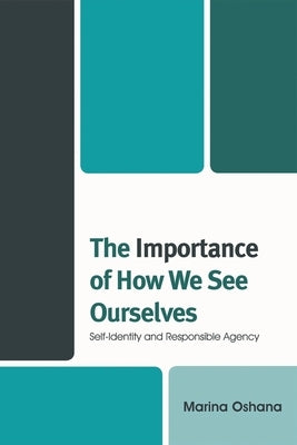 Importance of How We See Ourselves: Self-Identity and Responsible Agency by Oshana, Marina A. L.