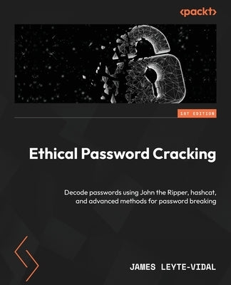 Ethical Password Cracking: Decode passwords using John the Ripper, hashcat, and advanced methods for password breaking by Leyte-Vidal, James