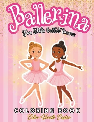 Ballerina Coloring Book: Ballet Coloring Book for Girls. Lovers of dancing. Enjoyable Coloring Book for Girls Ages 4-8. Include Over 50 amazing by Vicedo Castro, Celia