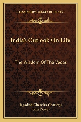 India's Outlook On Life: The Wisdom Of The Vedas by Chatterji, Jagadish Chandra