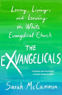 The Exvangelicals: Loving, Living, and Leaving the White Evangelical Church by McCammon, Sarah