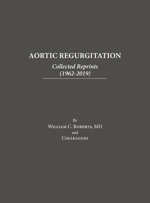 Aortic Regurgitation: Collected Reprints by Roberts, William C.