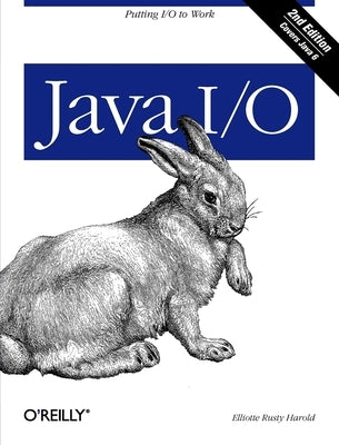 Java I/O: Tips and Techniques for Putting I/O to Work by Harold, Elliotte