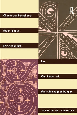 Genealogies for the Present in Cultural Anthropology by Knauft, Bruce M.