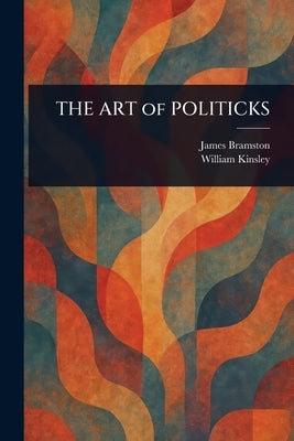 THE ART of POLITICKS by Bramston, James