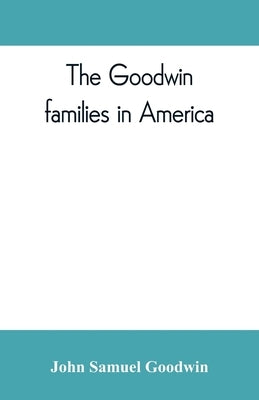The Goodwin families in America by Samuel Goodwin, John