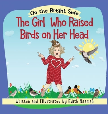 The Girl who Raised Birds on her Head: A Story About Facing Choices and the Courage to Decide by Naaman, Edith