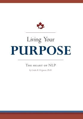Living Your Purpose: The Heart of NLP by Ferguson, Linda R.