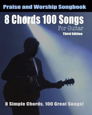 8 Chords 100 Songs Worship Guitar Songbook: 8 Simple Chords, 100 Great Songs - Third Edition by Roberts, Eric Michael