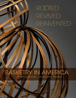 Rooted, Revived, Reinvented: Basketry in America by Schwain, Kristin