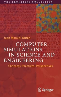 Computer Simulations in Science and Engineering: Concepts - Practices - Perspectives by Durán, Juan Manuel
