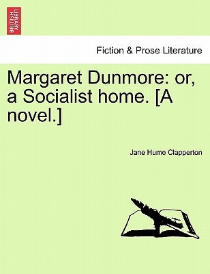 Margaret Dunmore: Or, a Socialist Home. [A Novel.] Second Edition. by Clapperton, Jane Hume