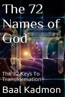 The 72 Names of God: The 72 Keys To Transformation by Kadmon, Baal