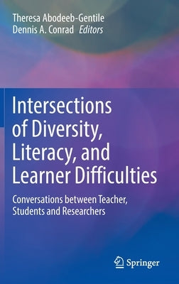 Intersections of Diversity, Literacy, and Learner Difficulties: Conversations Between Teacher, Students and Researchers by Abodeeb-Gentile, Theresa