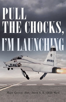 Pull the Chocks, I'm Launching by E. B. (Deb) Ward, David