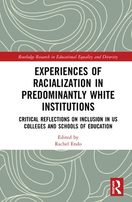 Experiences of Racialization in Predominantly White Institutions: Critical Reflections on Inclusion in Us Colleges and Schools of Education by Endo, Rachel
