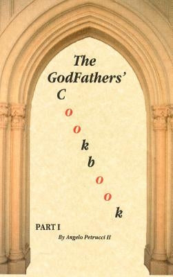 The GodFathers' Cookbook: Part I by Petrucci, Angelo, II