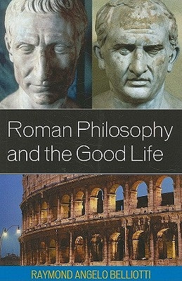 Roman Philosophy and the Good Life by Belliotti, Raymond Angelo