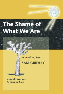 The Shame of What We Are by Gridley, Sam