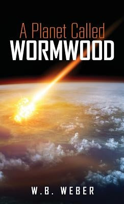 A Planet Called Wormwood by Weber, W. B.