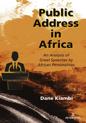 Public Address in Africa: An Analysis of Great Speeches by African Personalities by Kiambi, Dane