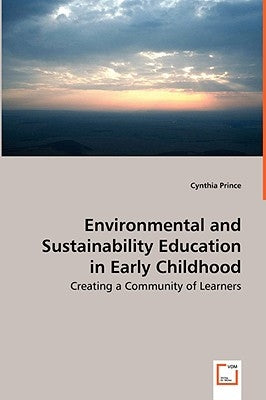 Environmental and Sustainability Education in Early Childhood - Creating a Community of Learners by Prince, Cynthia