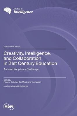 Creativity, Intelligence, and Collaboration in 21st Century Education: An Interdisciplinary Challenge by Darbellay, Frédéric