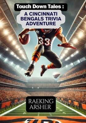 Touchdown Tales: A Cincinnati Bengals Trivia Adventure: 24 VERSION by Arsher, Raeking