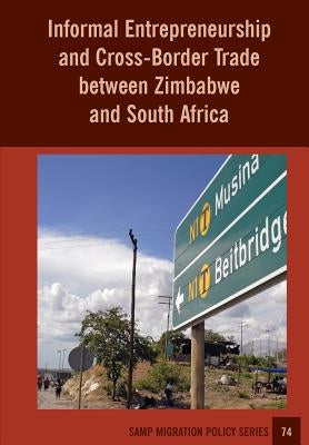 Informal Entrepreneurship and Cross-Border Trade between Zimbabwe and South Africa by Chikanda, Abel