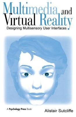 Multimedia and Virtual Reality: Designing Multisensory User Interfaces by Sutcliffe, Alistair