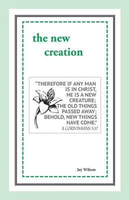The New Creation by Wilson, Jay