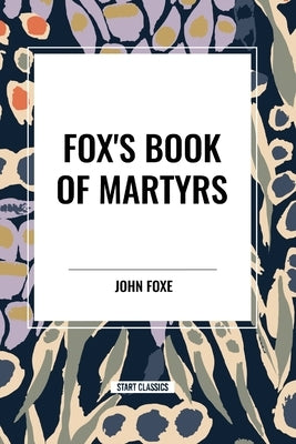 Fox's Book of Martyrs by Foxe, John