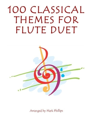 100 Classical Themes for Flute Duet by Phillips, Mark
