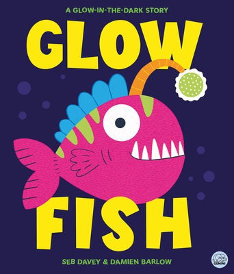 Glow Fish: A Glow-In-The-Dark Story by Davey, Seb