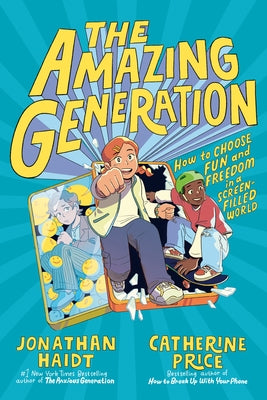The Amazing Generation: How to Choose Fun and Freedom in a Screen-Filled World by Haidt, Jonathan