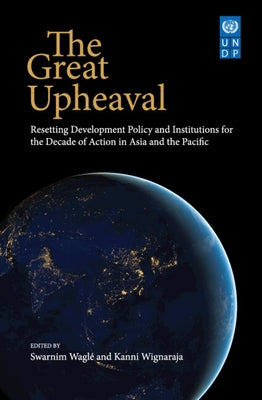 The Great Upheaval: Resetting Development Policy and Institutions for the Decade of Action in Asia and the Pacific' by Waglé, Swarnim