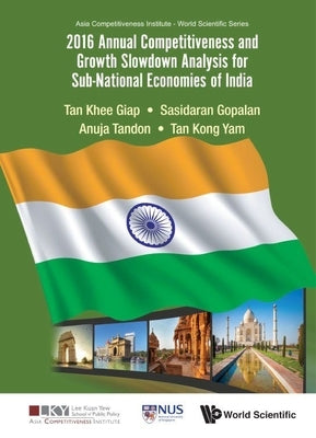 2016 Annual Competitiveness and Growth Slowdown Analysis for Sub-National Economies of India by Tan, Khee Giap