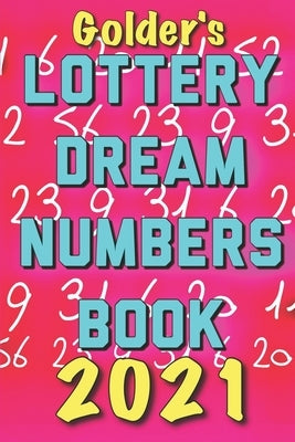 2021 Lottery Numbers Dream Book: Code Your Dreams Into Lotto Numbers You Can Use (USA, UK, EUROPE) by Golder